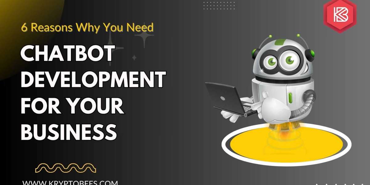 6 Reasons Why You Need Chatbot Development for Your Business?